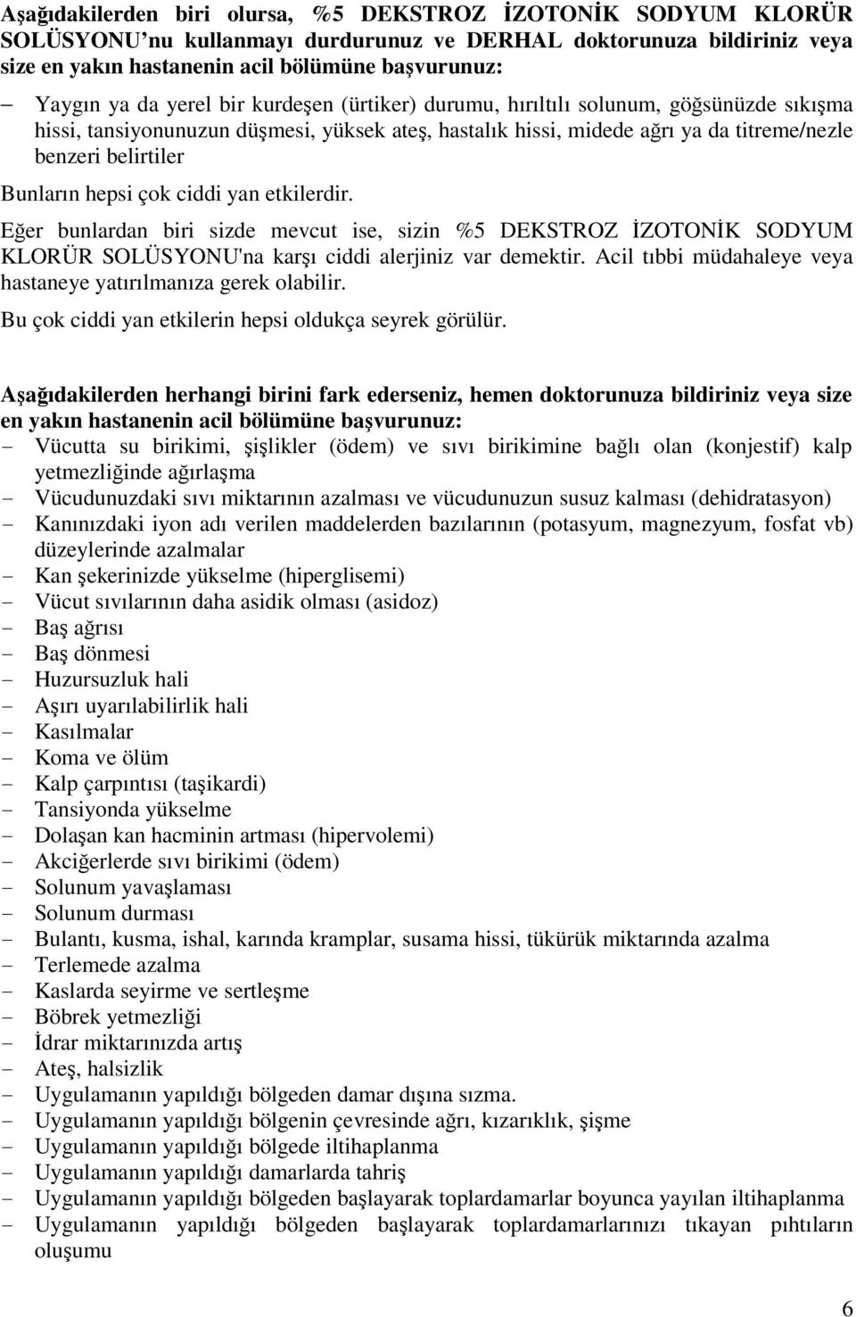 hepsi çok ciddi yan etkilerdir. Eğer bunlardan biri sizde mevcut ise, sizin %5 DEKSTROZ İZOTONİK SODYUM KLORÜR SOLÜSYONU'na karşı ciddi alerjiniz var demektir.