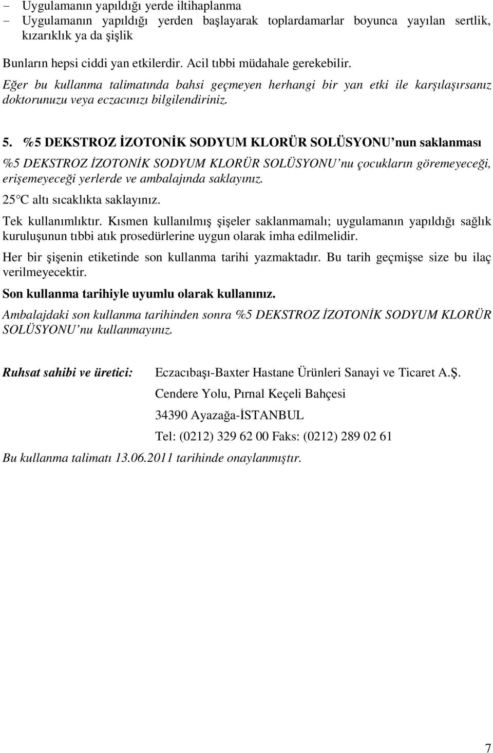 %5 DEKSTROZ İZOTONİK SODYUM KLORÜR SOLÜSYONU nun saklanması %5 DEKSTROZ İZOTONİK SODYUM KLORÜR SOLÜSYONU nu çocukların göremeyeceği, erişemeyeceği yerlerde ve ambalajında saklayınız.