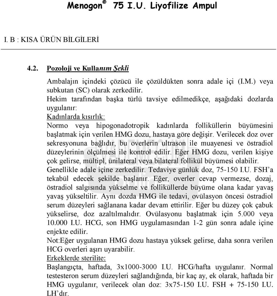 hastaya göre değişir. Verilecek doz over sekresyonuna bağlıdır, bu overlerin ultrason ile muayenesi ve östradiol düzeylerinin ölçülmesi ile kontrol edilir.