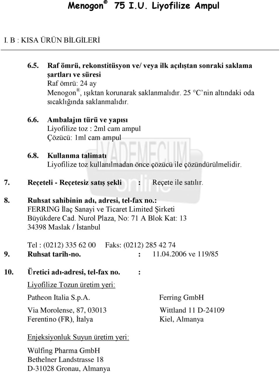 Reçeteli - Reçetesiz satış şekli : Reçete ile satılır. 8. Ruhsat sahibinin adı, adresi, tel-fax no.: FERRING İlaç Sanayi ve Ticaret Limited Şirketi Büyükdere Cad.