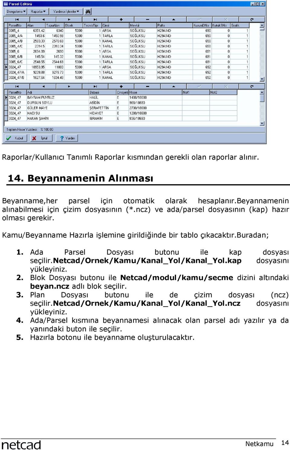 Ada Parsel Dosyasõ butonu ile kap dosyasõ seçilir.netcad/ornek/kamu/kanal_yol/kanal_yol.kap dosyasõnõ yükleyiniz. 2. Blok Dosyasõ butonu ile Netcad/modul/kamu/secme dizini altõndaki beyan.