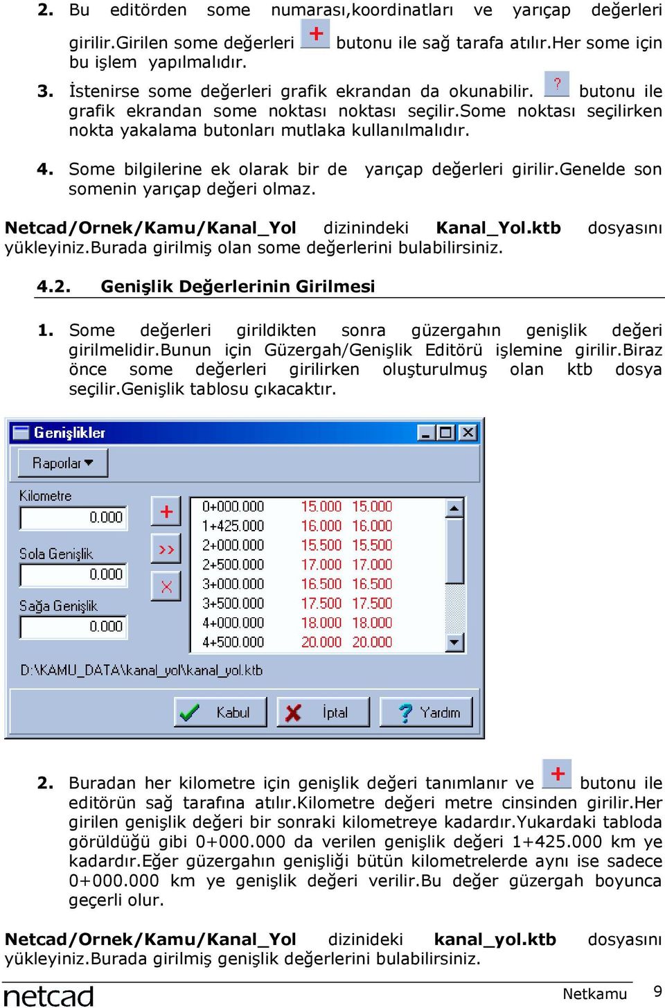 Some bilgilerine ek olarak bir de yarõçap değerleri girilir.genelde son somenin yarõçap değeri olmaz. Netcad/Ornek/Kamu/Kanal_Yol dizinindeki Kanal_Yol.ktb dosyasõnõ yükleyiniz.