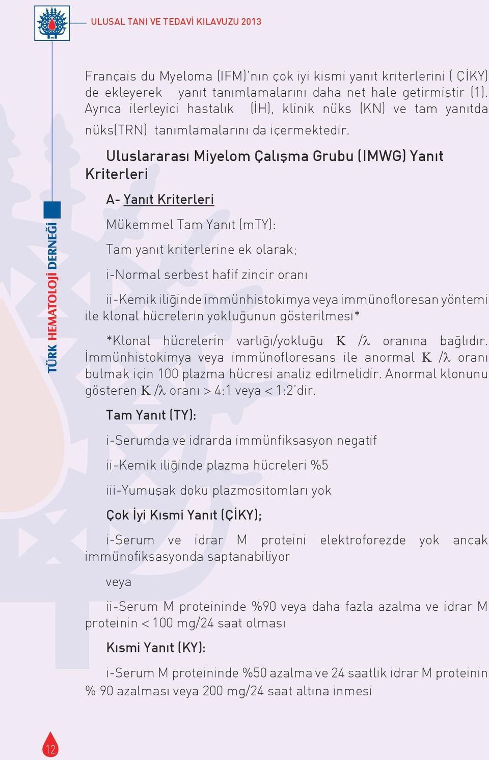 Uluslararası Miyelom Çalışma Grubu (IMWG) Yanıt Kriterleri A- Yanıt Kriterleri Mükemmel Tam Yanıt (mty): Tam yanıt kriterlerine ek olarak; i-normal serbest hafif zincir oranı ii-kemik ilig inde