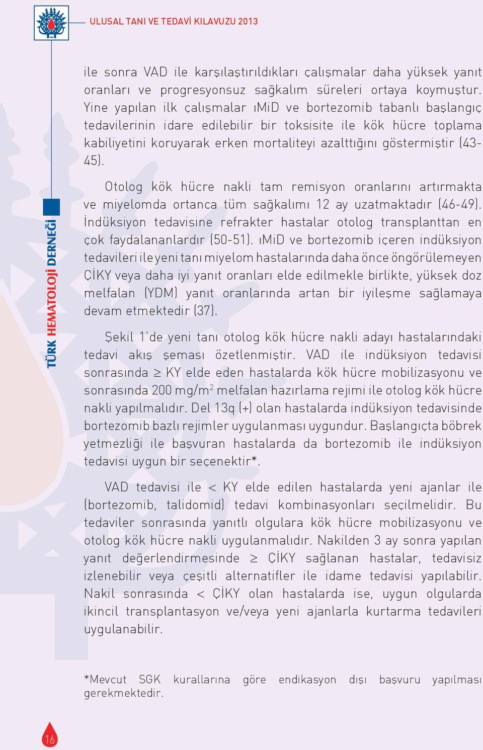 (43-45). Otolog kök hücre nakli tam remisyon oranlarını artırmakta ve miyelomda ortanca tüm sag kalımı 12 ay uzatmaktadır (46-49).