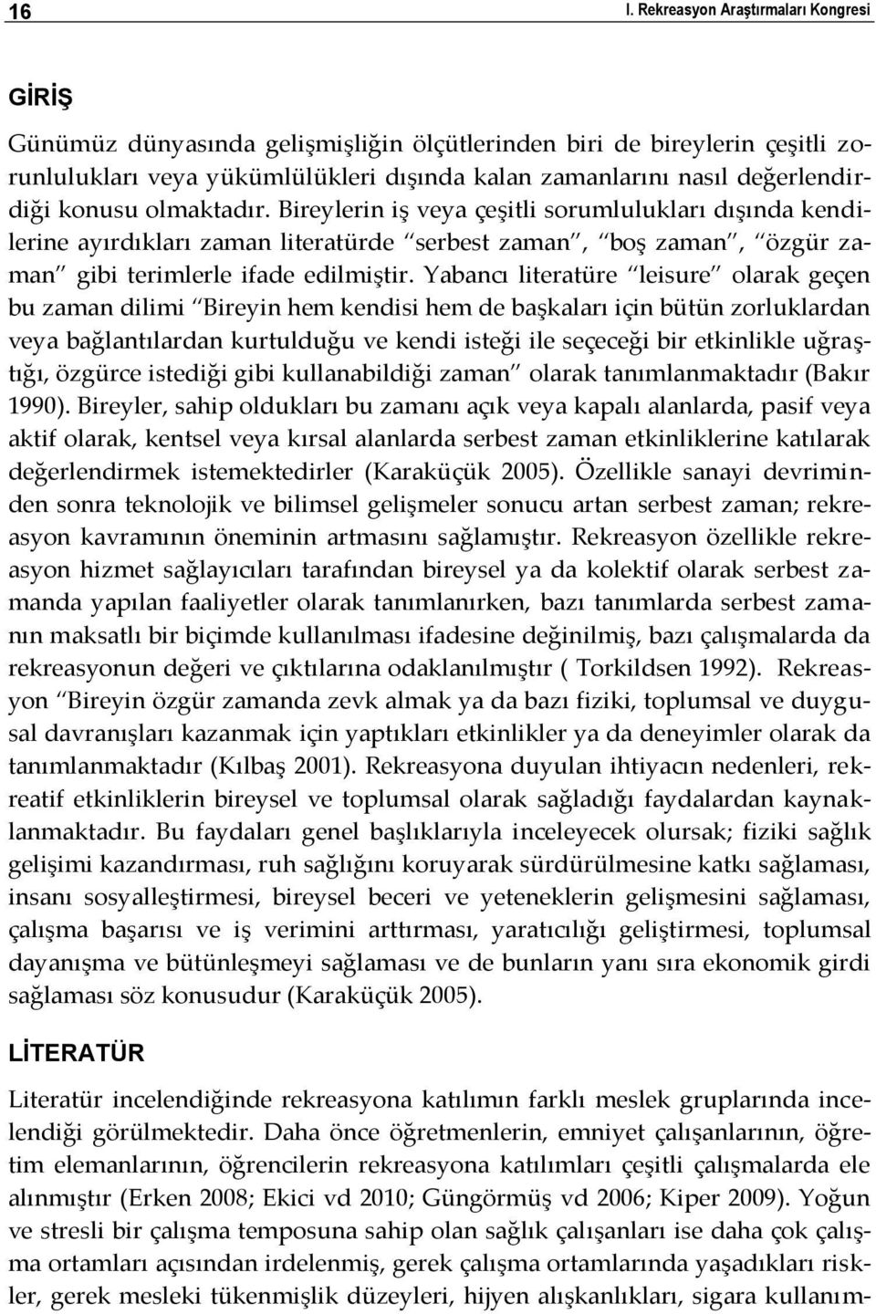 Yabancı literatüre leisure olarak geçen bu zaman dilimi Bireyin hem kendisi hem de başkaları için bütün zorluklardan veya bağlantılardan kurtulduğu ve kendi isteği ile seçeceği bir etkinlikle