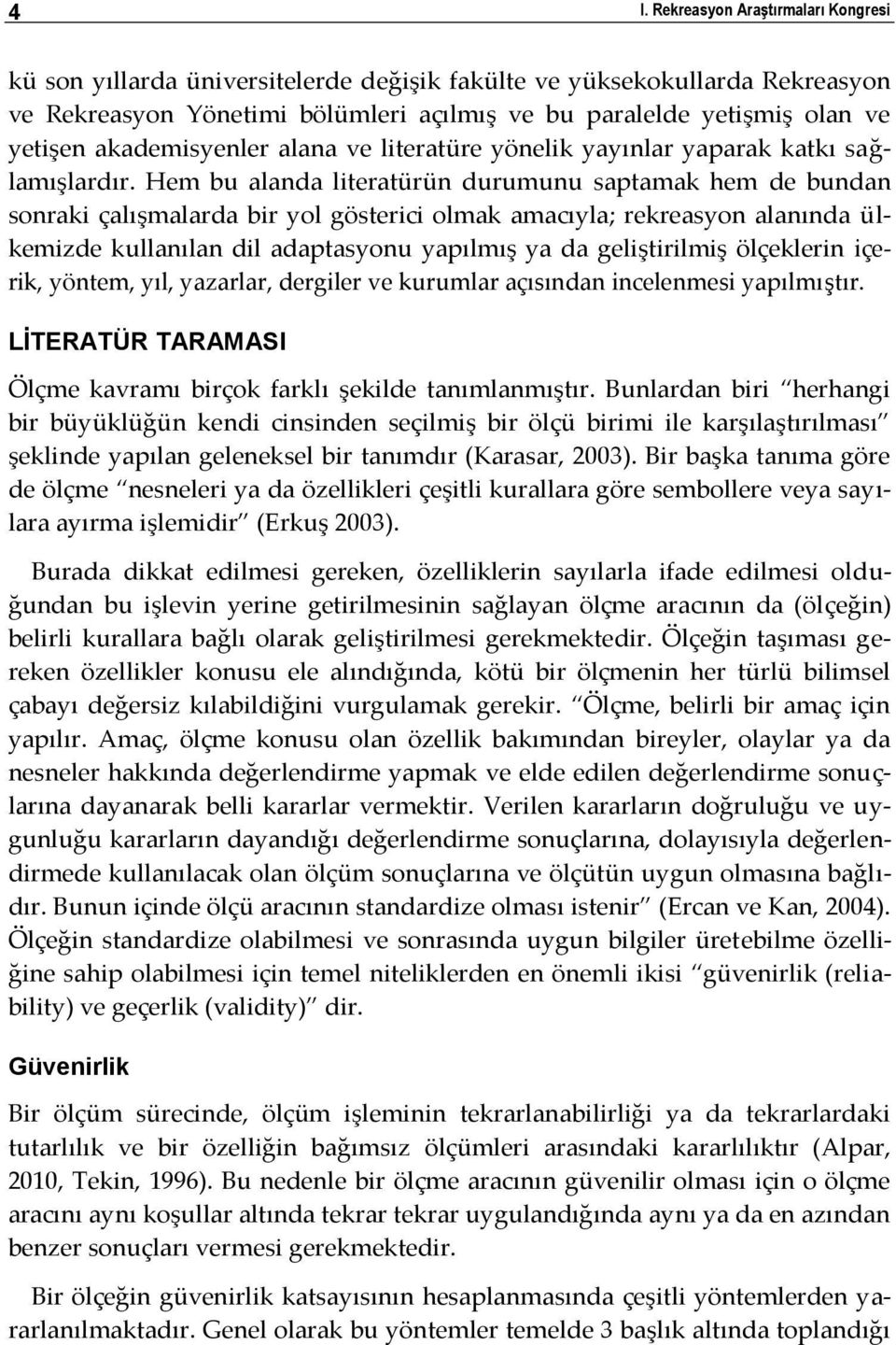 Hem bu alanda literatürün durumunu saptamak hem de bundan sonraki çalışmalarda bir yol gösterici olmak amacıyla; rekreasyon alanında ülkemizde kullanılan dil adaptasyonu yapılmış ya da geliştirilmiş