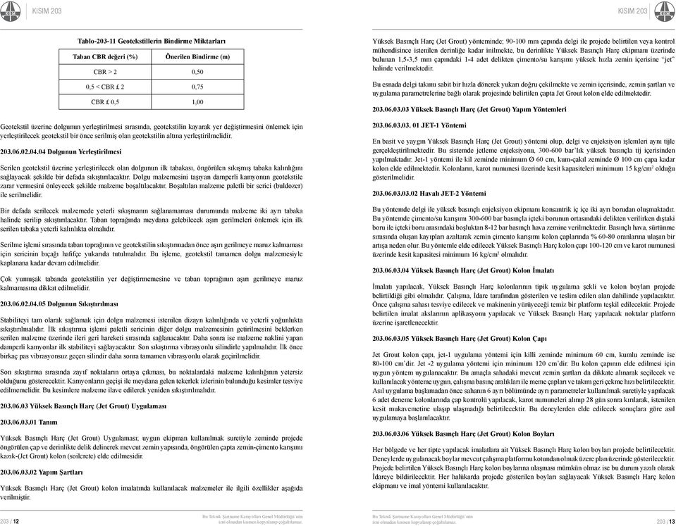 04 Dolgunun Yerleştirilmesi Serilen geotekstil üzerine yerleştirilecek olan dolgunun ilk tabakası, öngörülen sıkışmış tabaka kalınlığını sağlayacak şekilde bir defada sıkıştırılacaktır.