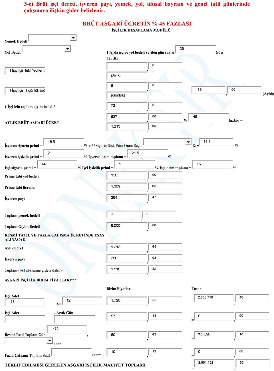(Günlük) 6 1 İşçi için toplam giyim bedeli* 72 AYLIK BRÜT ASGARİ ÜCRET 837 1.213 45 fazlası İşveren sigorta primi 18.5 + **Sigorta Risk Prim Oranı Seçin 19.