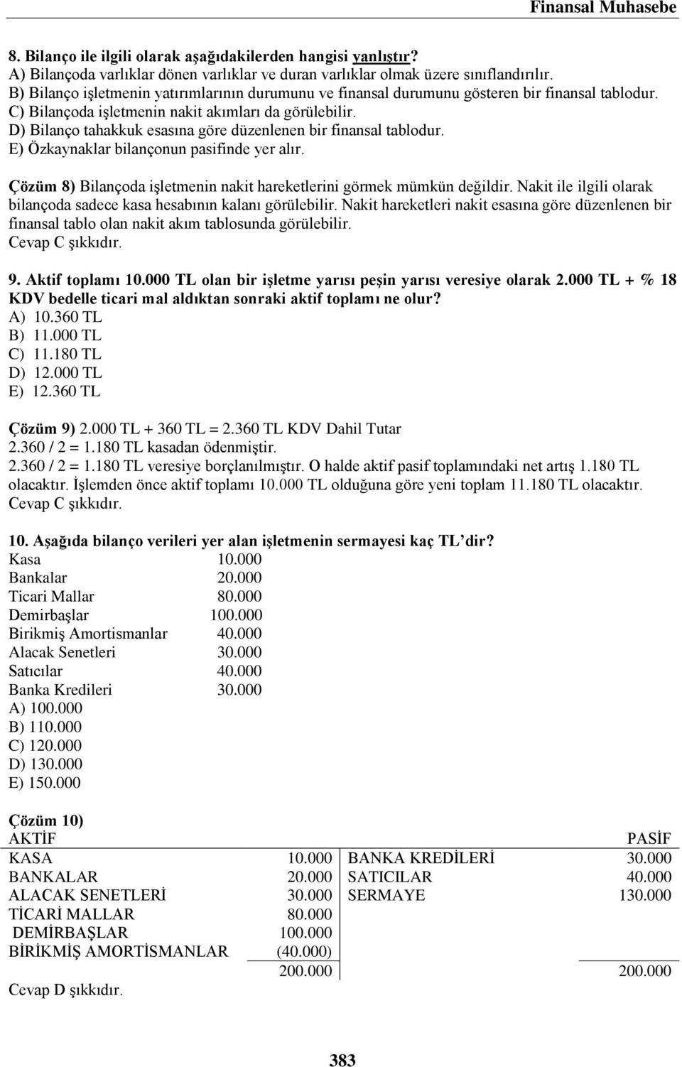 D) Bilanço tahakkuk esasına göre düzenlenen bir finansal tablodur. E) Özkaynaklar bilançonun pasifinde yer alır. Çözüm 8) Bilançoda işletmenin nakit hareketlerini görmek mümkün değildir.