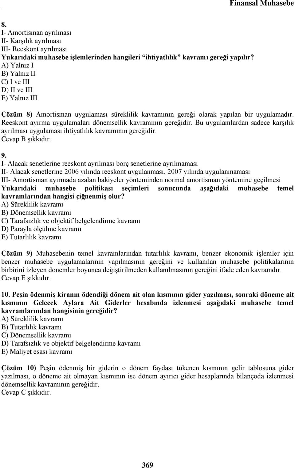 Reeskont ayırma uygulamaları dönemsellik kavramının gereğidir. Bu uygulamlardan sadece karşılık ayrılması uygulaması ihtiyatlılık kavramının gereğidir. 9.