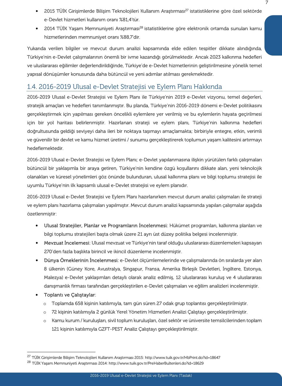 Yukarıda verilen bilgiler ve mevcut durum analizi kapsamında elde edilen tespitler dikkate alındığında, Türkiye nin e-devlet çalışmalarının önemli bir ivme kazandığı görülmektedir.