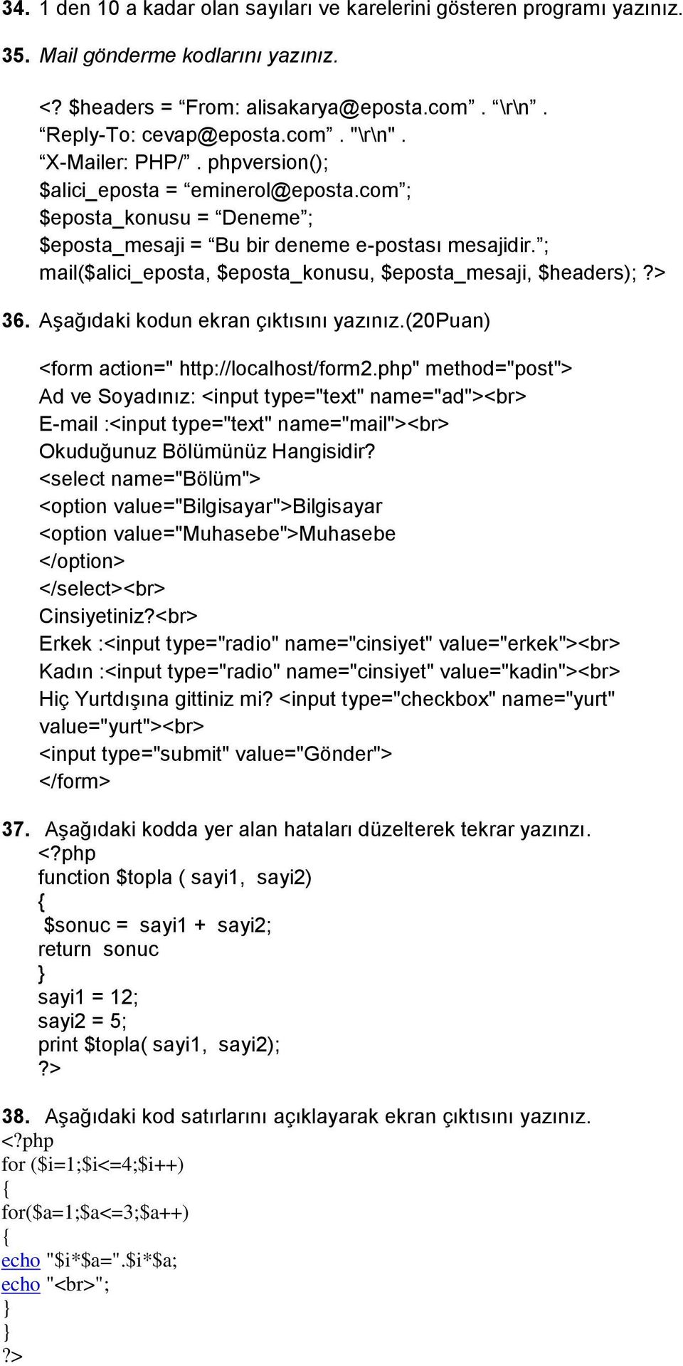 ; mail($alici_eposta, $eposta_konusu, $eposta_mesaji, $headers); 36. Aşağıdaki kodun ekran çıktısını yazınız.(20puan) <form action=" http://localhost/form2.
