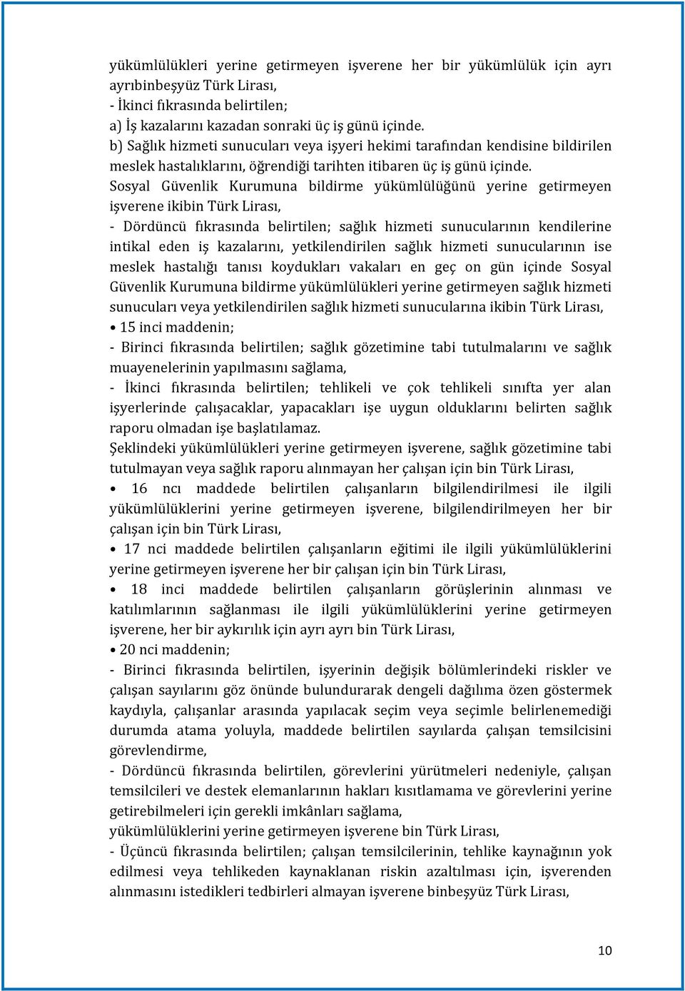 Sosyal Güvenlik Kurumuna bildirme yükümlülüğünü yerine getirmeyen işverene ikibin Türk Lirası, - Dördüncü fıkrasında belirtilen; sağlık hizmeti sunucularının kendilerine intikal eden iş kazalarını,