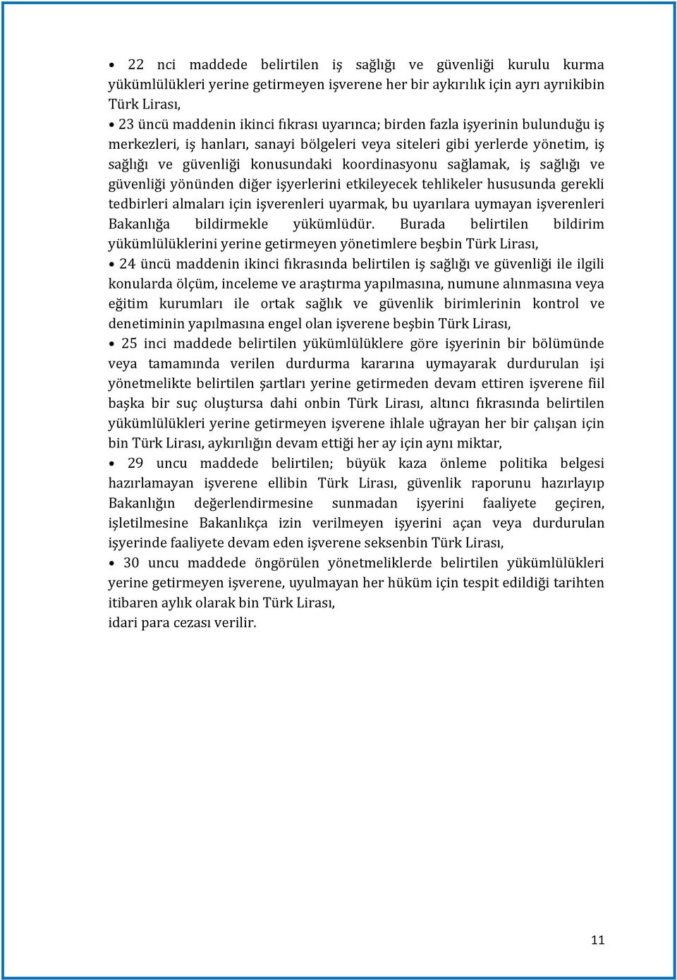 yönünden diğer işyerlerini etkileyecek tehlikeler hususunda gerekli tedbirleri almaları için işverenleri uyarmak, bu uyarılara uymayan işverenleri Bakanlığa bildirmekle yükümlüdür.