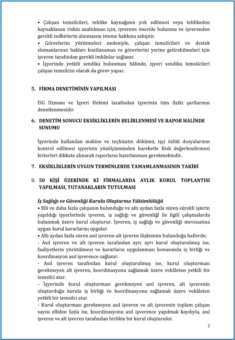 İşyerinde yetkili sendika bulunması hâlinde, işyeri sendika temsilcileri çalışan temsilcisi olarak da görev yapar. 5.