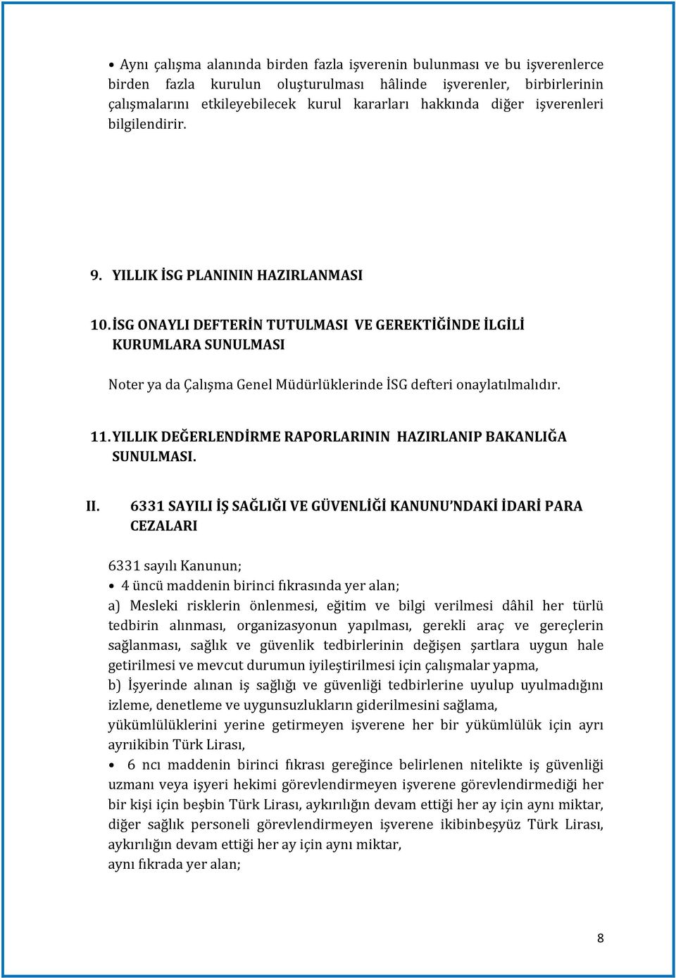 İSG ONAYLI DEFTERİN TUTULMASI VE GEREKTİĞİNDE İLGİLİ KURUMLARA SUNULMASI Noter ya da Çalışma Genel Müdürlüklerinde İSG defteri onaylatılmalıdır. 11.