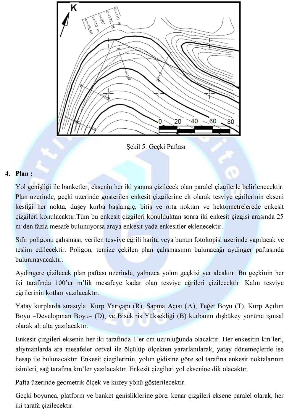 konulacaktır.tüm bu enkesit çizgileri konulduktan sonra iki enkesit çizgisi arasında 25 m den fazla mesafe bulunuyorsa araya enkesit yada enkesitler eklenecektir.