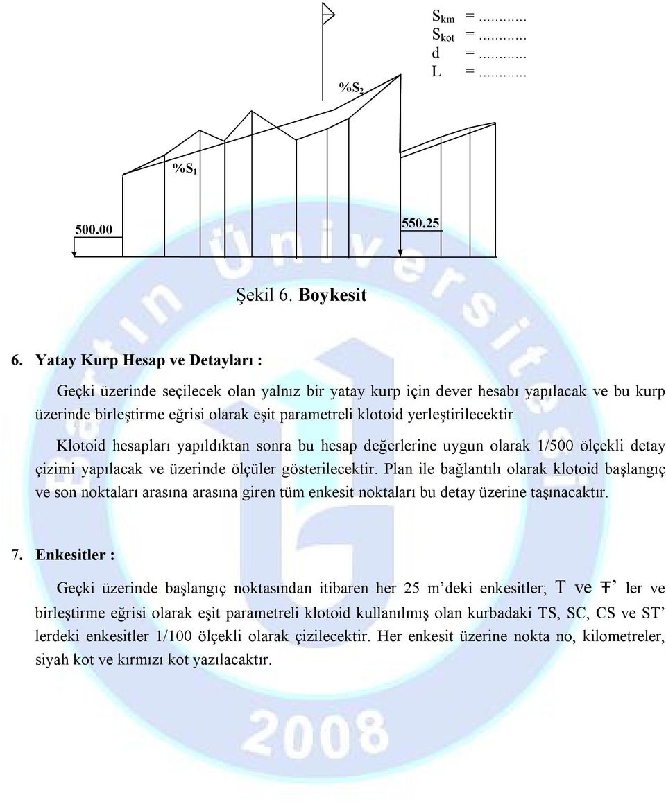 yerleştirilecektir. Klotoid hesapları yapıldıktan sonra bu hesap değerlerine uygun olarak /500 ölçekli detay çizimi yapılacak ve üzerinde ölçüler gösterilecektir.