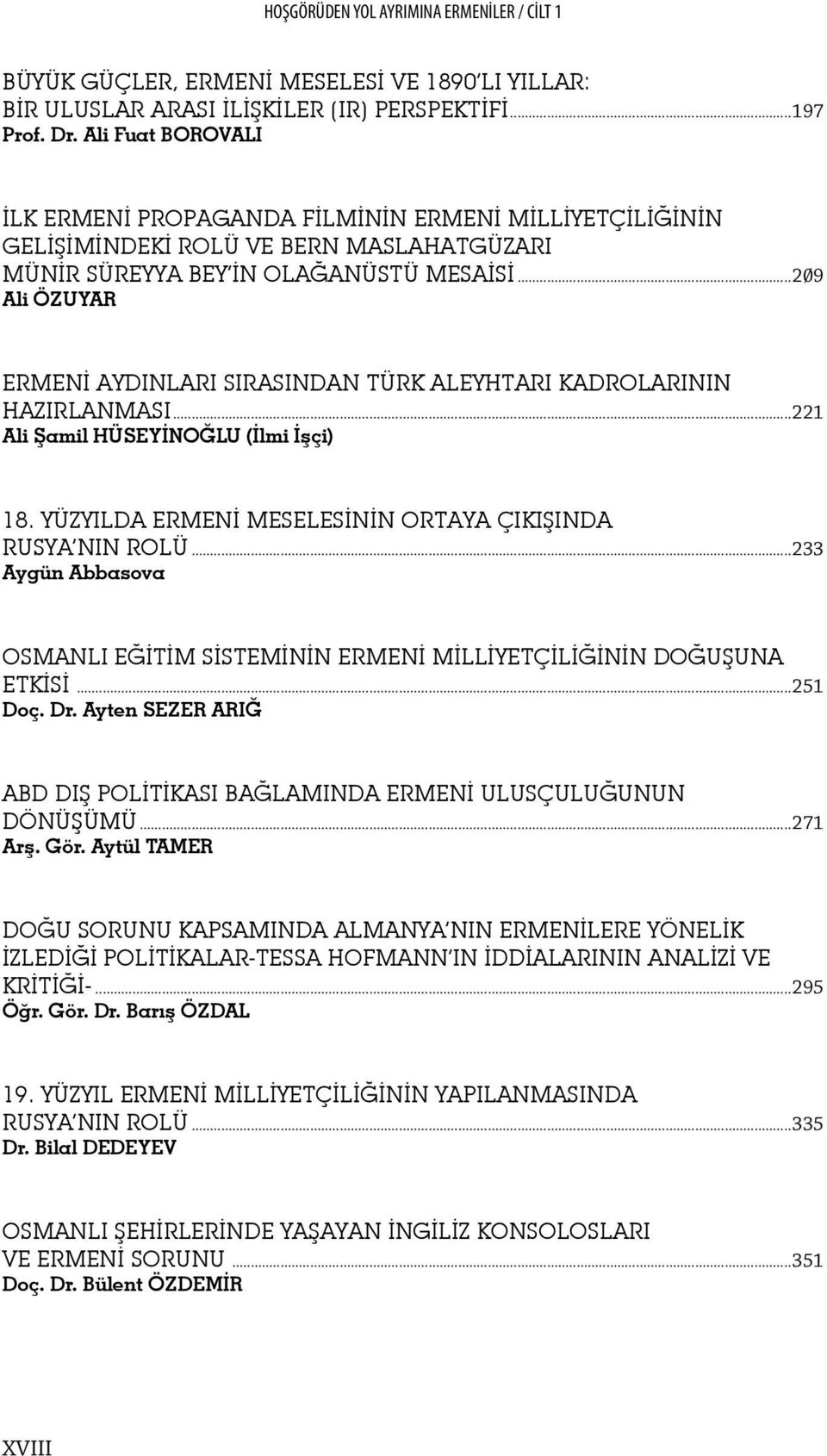 ..209 Ali ÖZUYAR ERMENİ AYDINLARI SIRASINDAN TÜRK ALEYHTARI KADROLARININ HAZIRLANMASI...221 Ali Şamil HÜSEYİNOĞLU (İlmi İşçi) 18. YÜZYILDA ERMENİ MESELESİNİN ORTAYA ÇIKIŞINDA RUSYA NIN ROLÜ.