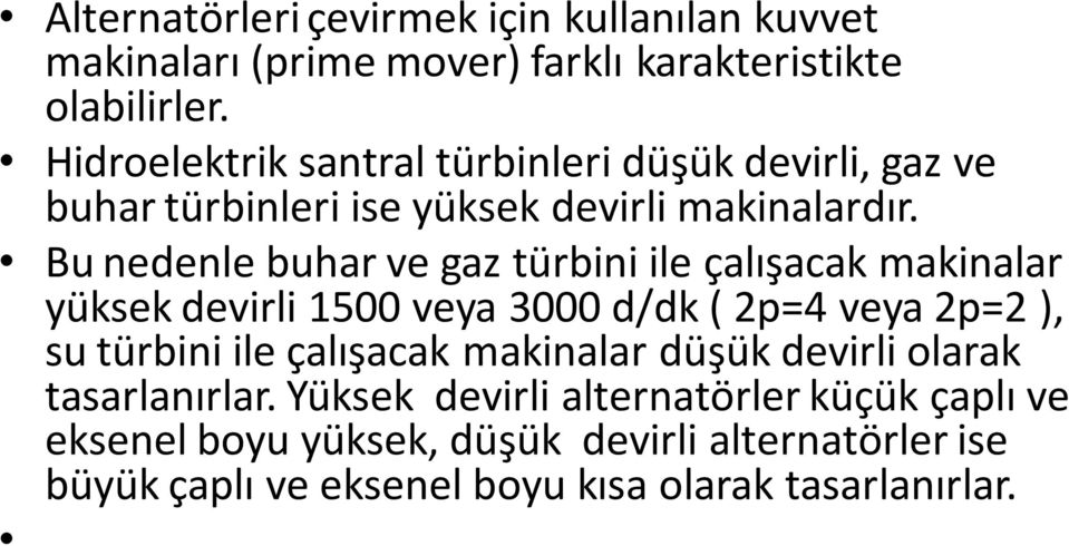 Bu nedenle buhar ve gaz türbini ile çalışacak makinalar yüksek devirli 1500 veya 3000 d/dk ( 2p=4 veya 2p=2 ), su türbini ile çalışacak