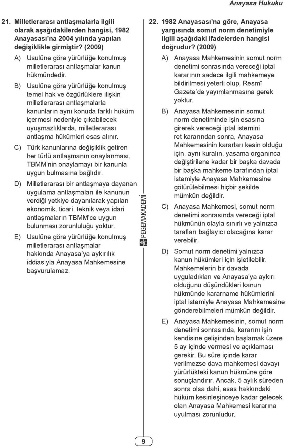 B) Usulüne göre yürürlüğe konulmuş temel hak ve özgürlüklere ilişkin milletlerarası antlaşmalarla kanunların aynı konuda farklı hüküm içermesi nedeniyle çıkabilecek uyuşmazlıklarda, milletlerarası