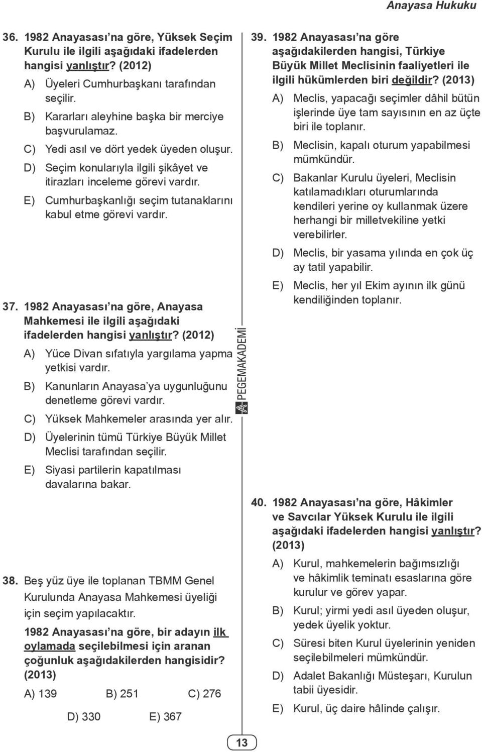 E) Cumhurbaşkanlığı seçim tutanaklarını kabul etme görevi vardır. 37. 1982 Anayasası na göre, Anayasa Mahkemesi ile ilgili aşağıdaki ifadelerden hangisi yanlıştır?