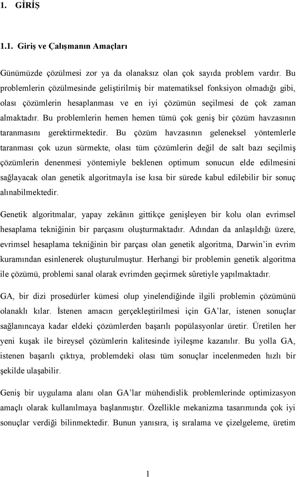 Bu problemlerin hemen hemen tümü çok geniş bir çözüm havzasının taranmasını gerektirmektedir.