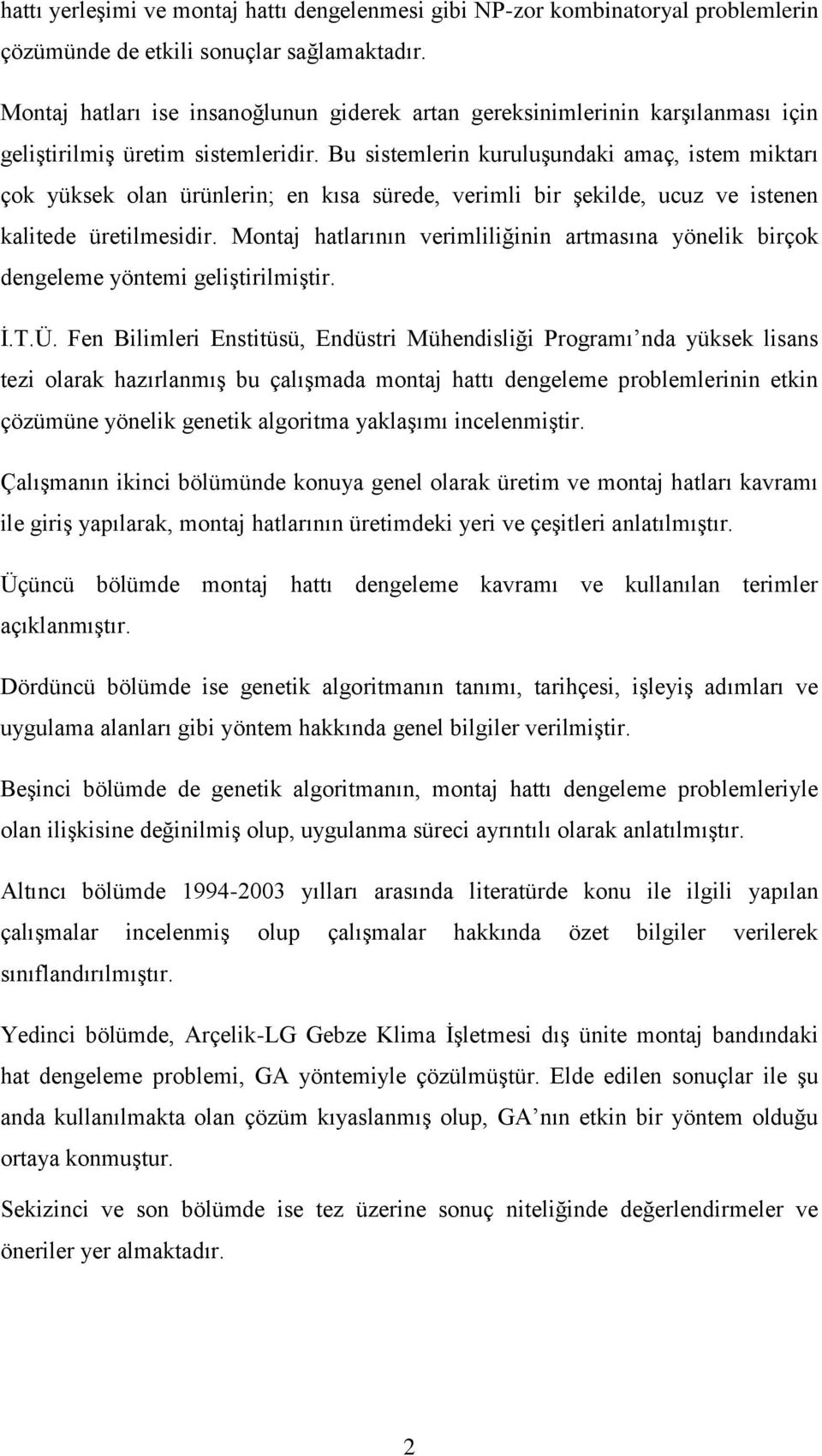 Bu sistemlerin kuruluşundaki amaç, istem miktarı çok yüksek olan ürünlerin; en kısa sürede, verimli bir şekilde, ucuz ve istenen kalitede üretilmesidir.