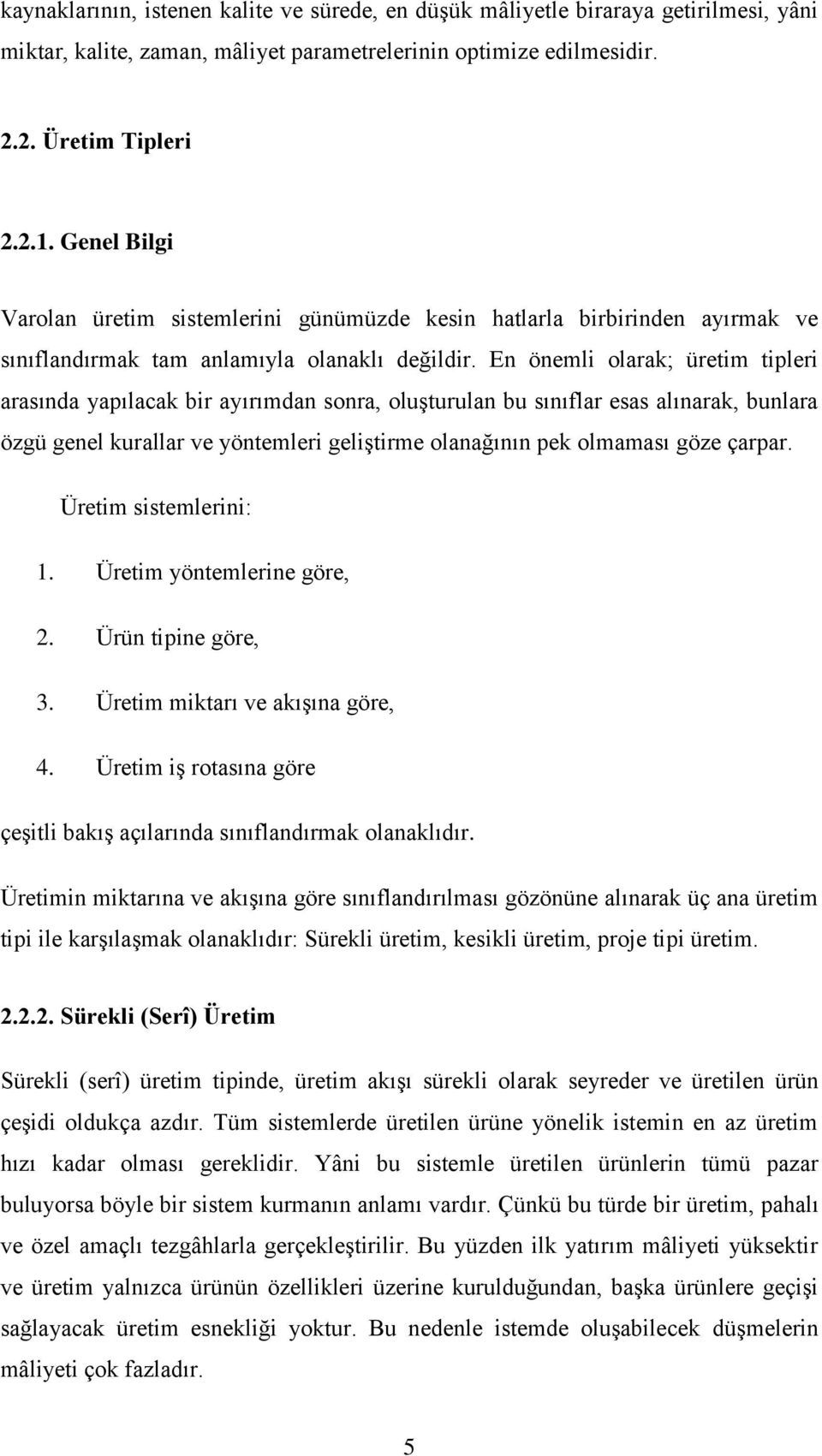 En önemli olarak; üretim tipleri arasında yapılacak bir ayırımdan sonra, oluşturulan bu sınıflar esas alınarak, bunlara özgü genel kurallar ve yöntemleri geliştirme olanağının pek olmaması göze