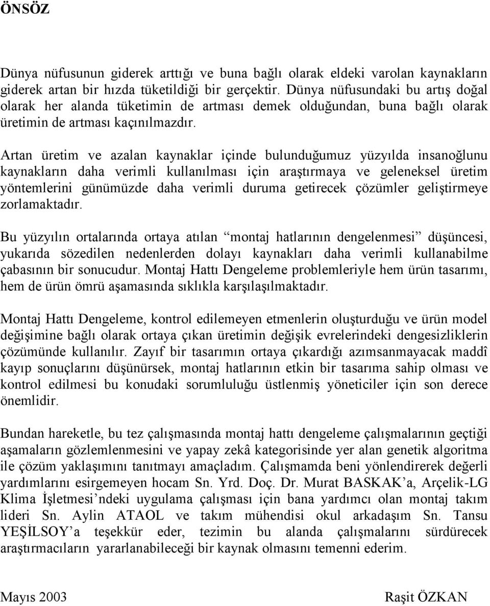 Artan üretim ve azalan kaynaklar içinde bulunduğumuz yüzyılda insanoğlunu kaynakların daha verimli kullanılması için araştırmaya ve geleneksel üretim yöntemlerini günümüzde daha verimli duruma