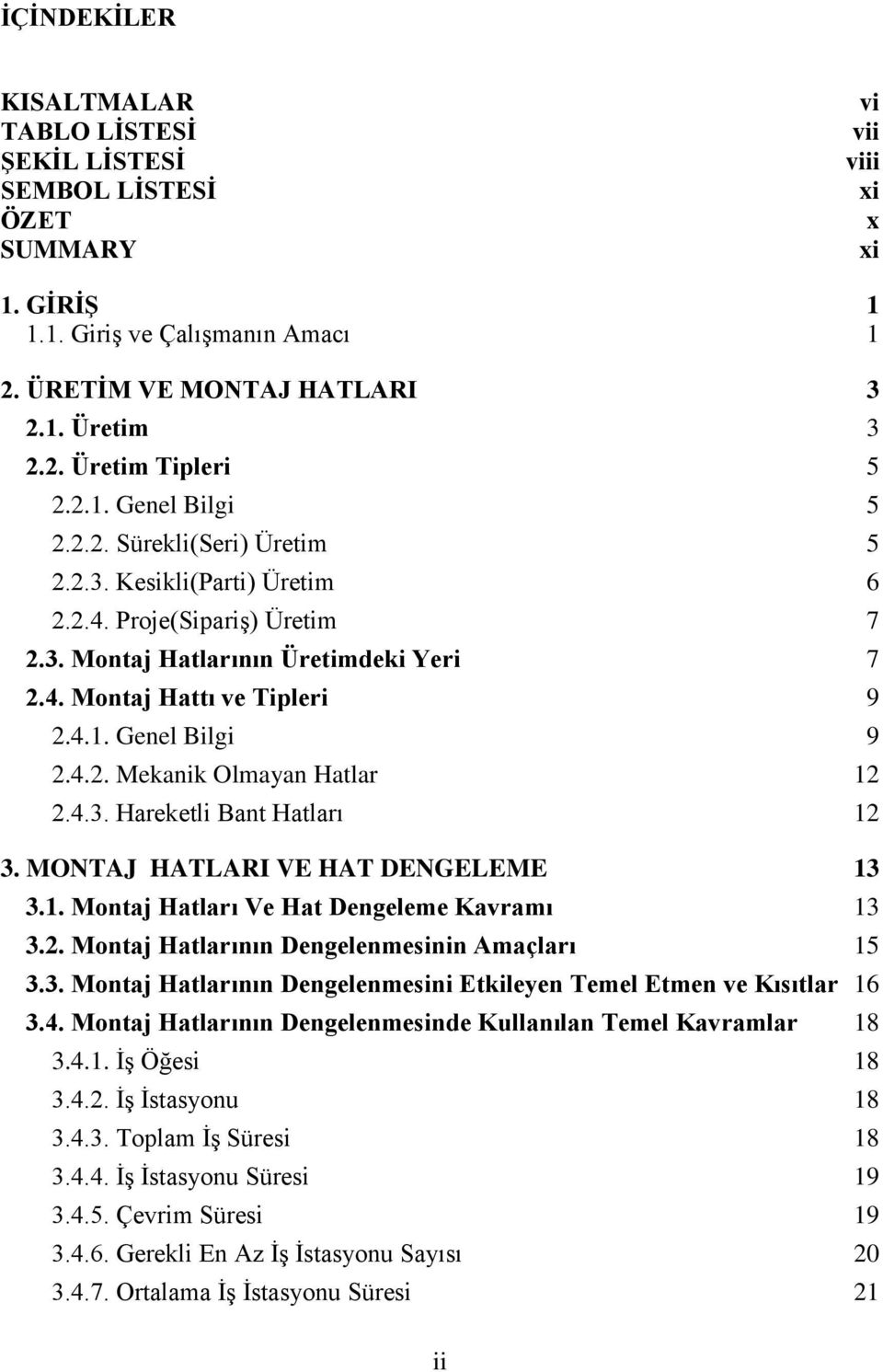 4.2. Mekanik Olmayan Hatlar 12 2.4.3. Hareketli Bant Hatları 12 3. MONTAJ HATLARI VE HAT DENGELEME 13 3.1. Montaj Hatları Ve Hat Dengeleme Kavramı 13 3.2. Montaj Hatlarının Dengelenmesinin Amaçları 15 3.