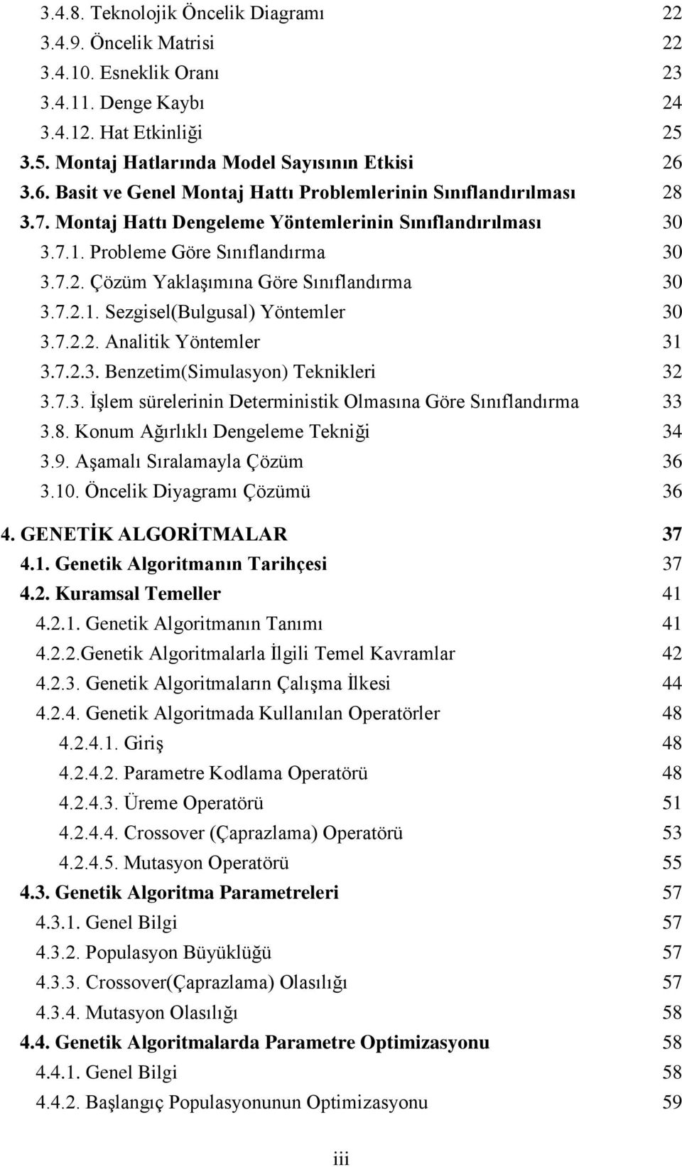 7.2.1. Sezgisel(Bulgusal) Yöntemler 30 3.7.2.2. Analitik Yöntemler 31 3.7.2.3. Benzetim(Simulasyon) Teknikleri 32 3.7.3. İşlem sürelerinin Deterministik Olmasına Göre Sınıflandırma 33 3.8.