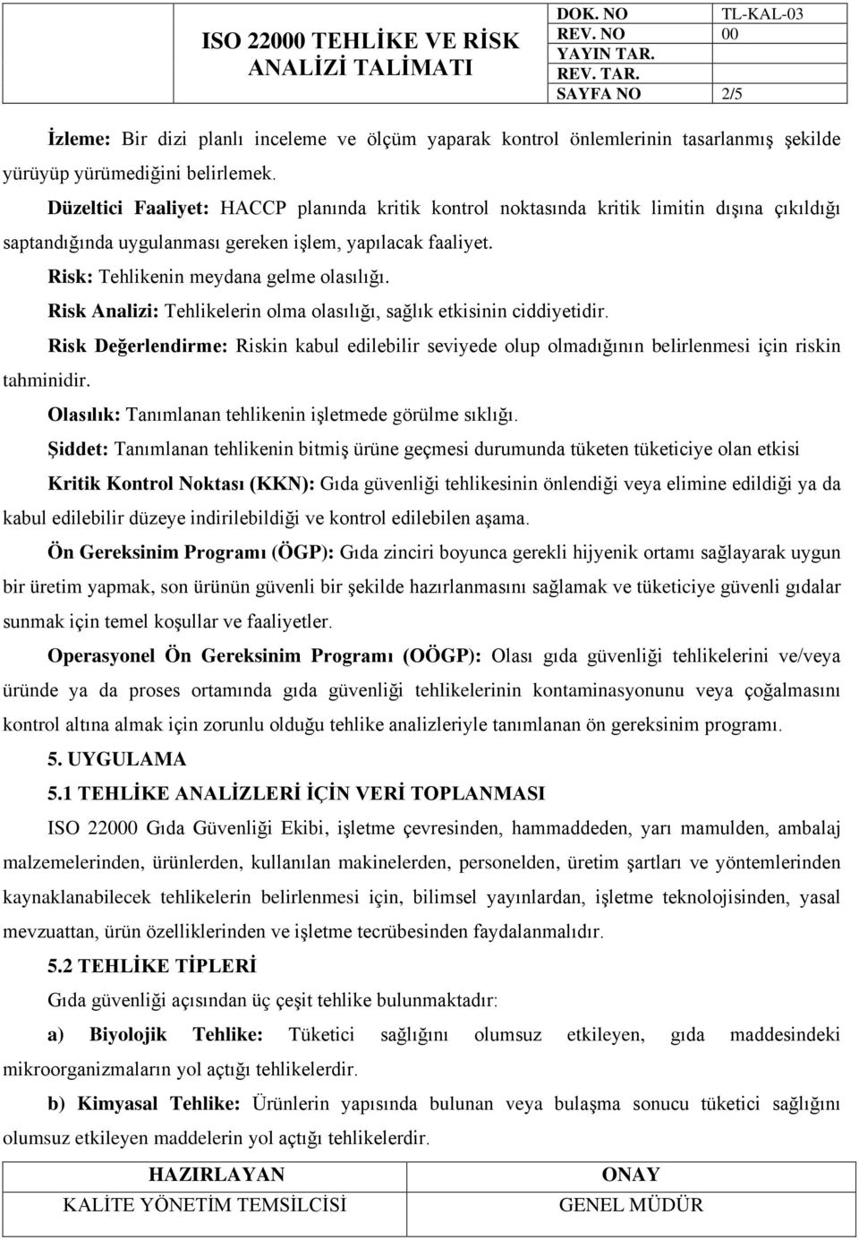 Risk Analizi: Tehlikelerin olma olasılığı, sağlık etkisinin ciddiyetidir. Risk Değerlendirme: Riskin kabul edilebilir seviyede olup olmadığının belirlenmesi için riskin tahminidir.