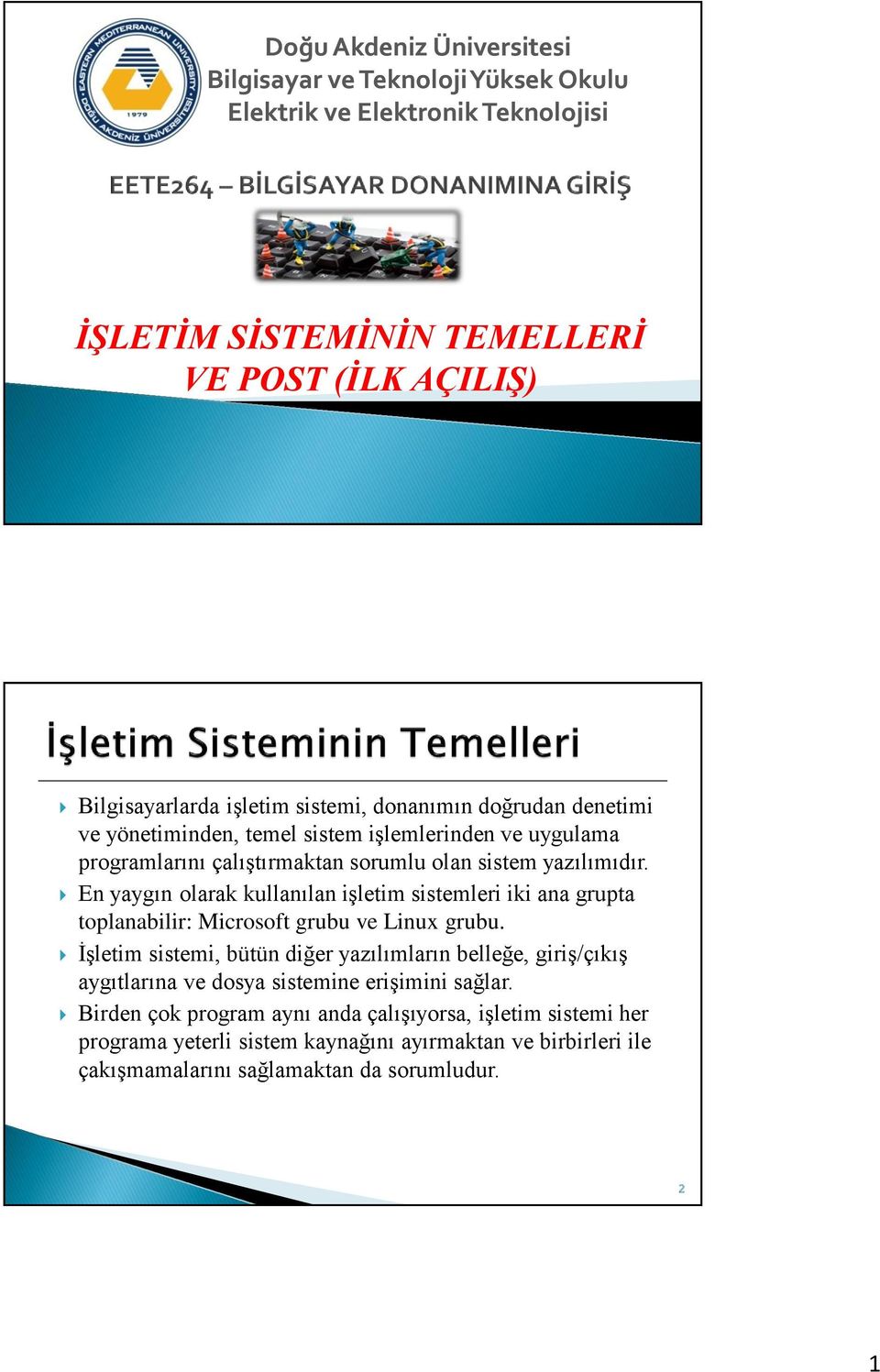 En yaygın olarak kullanılan işletim sistemleri iki ana grupta toplanabilir: Microsoft grubu ve Linux grubu.