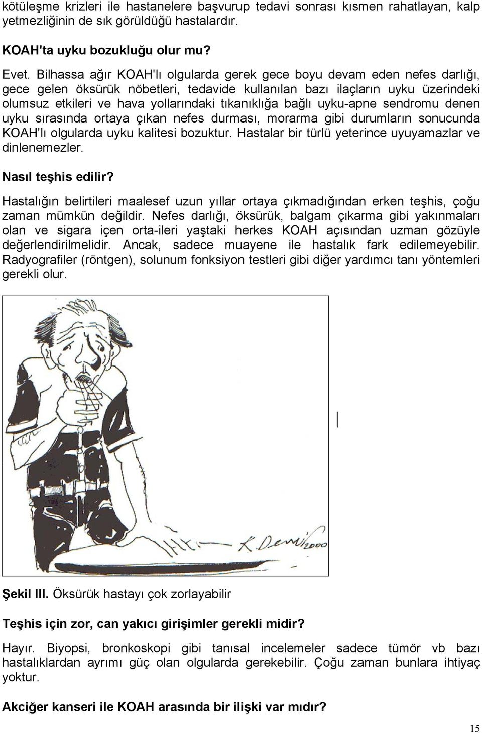 tıkanıklığa bağlı uyku-apne sendromu denen uyku sırasında ortaya çıkan nefes durması, morarma gibi durumların sonucunda KOAH'lı olgularda uyku kalitesi bozuktur.