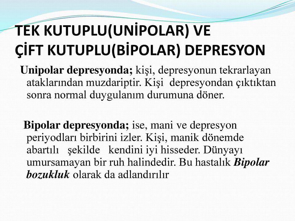 Bipolar depresyonda; ise, mani ve depresyon periyodları birbirini izler.