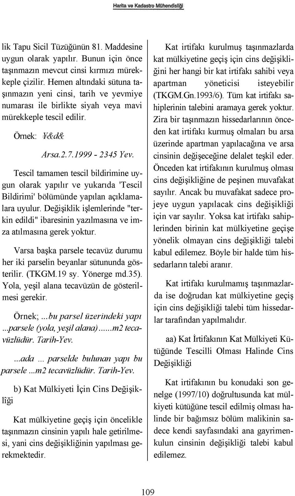 Tescil tamamen tescil bildirimine uygun olarak yapılır ve yukarıda 'Tescil Bildirimi' bölümünde yapılan açıklamalara uyulur.