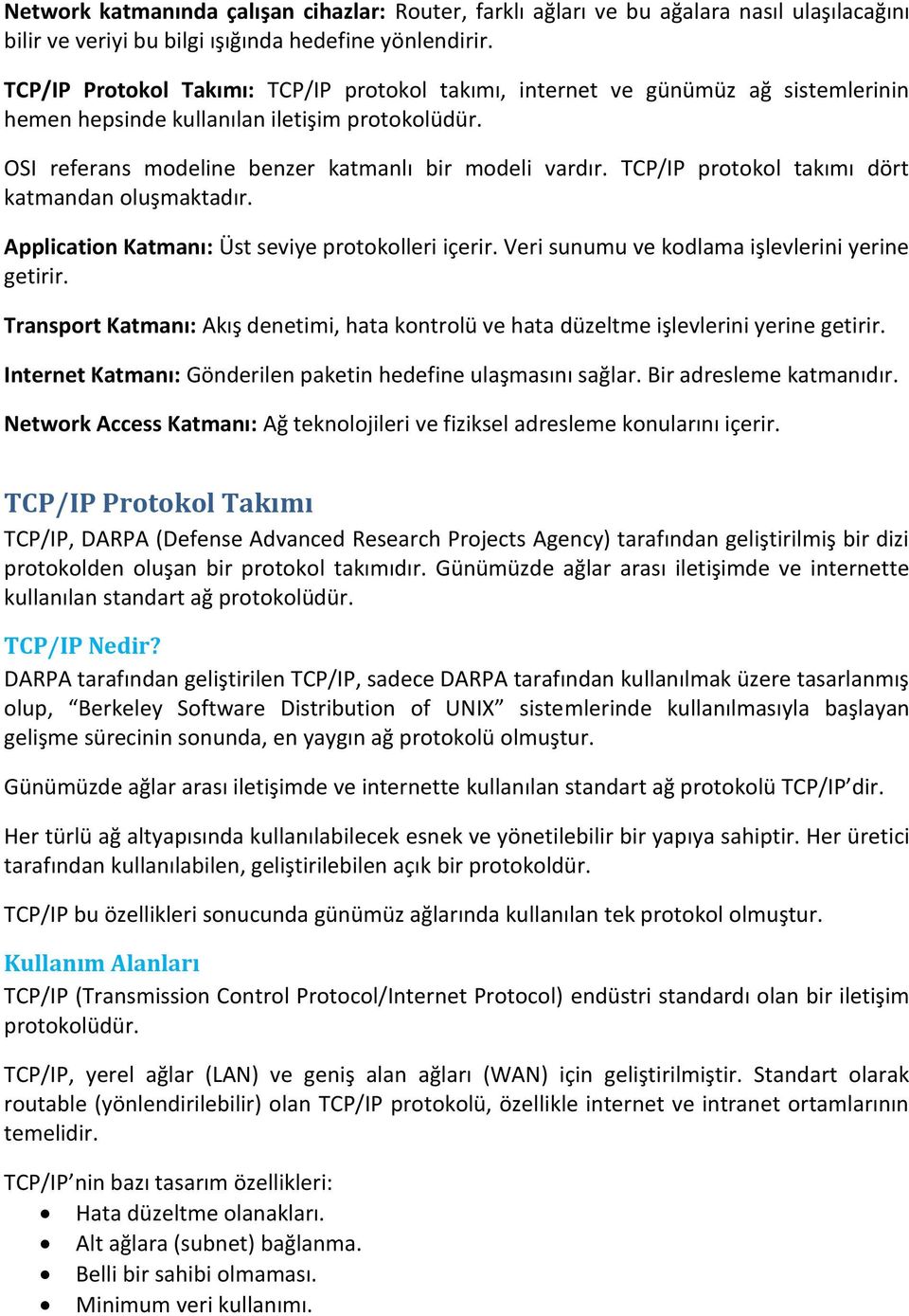 TCP/IP protokol takımı dört katmandan oluşmaktadır. Application Katmanı: Üst seviye protokolleri içerir. Veri sunumu ve kodlama işlevlerini yerine getirir.