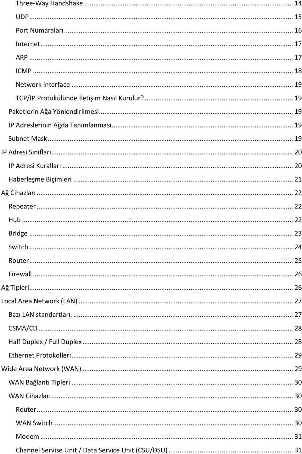 .. 22 Repeater... 22 Hub... 22 Bridge... 23 Switch... 24 Router... 25 Firewall... 26 Ağ Tipleri... 26 Local Area Network (LAN)... 27 Bazı LAN standartları:... 27 CSMA/CD.