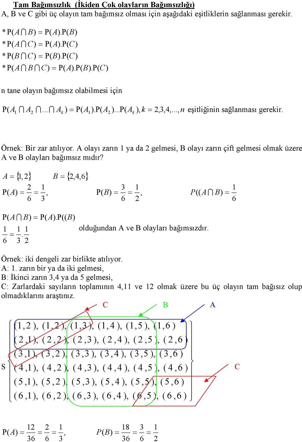 {, } {,4, 6} Ρ, Ρ, 6 6 6 Ρ 6. Ρ. Ρ olduğundan ve olayları bağımsızdır. Örnek: iki dengeli zar birlikte atılıyor. :.