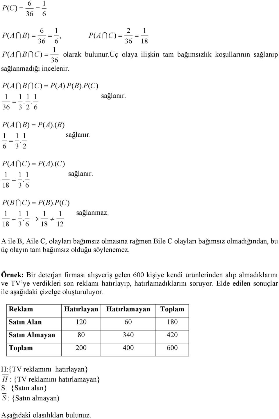 Örnek: ir deterjan firması alışveriş gelen 6 kişiye kendi ürünlerinden alıp almadıklarını ve TV ye verdikleri son reklamı hatırlayıp, hatırlamadıklarını soruyor.