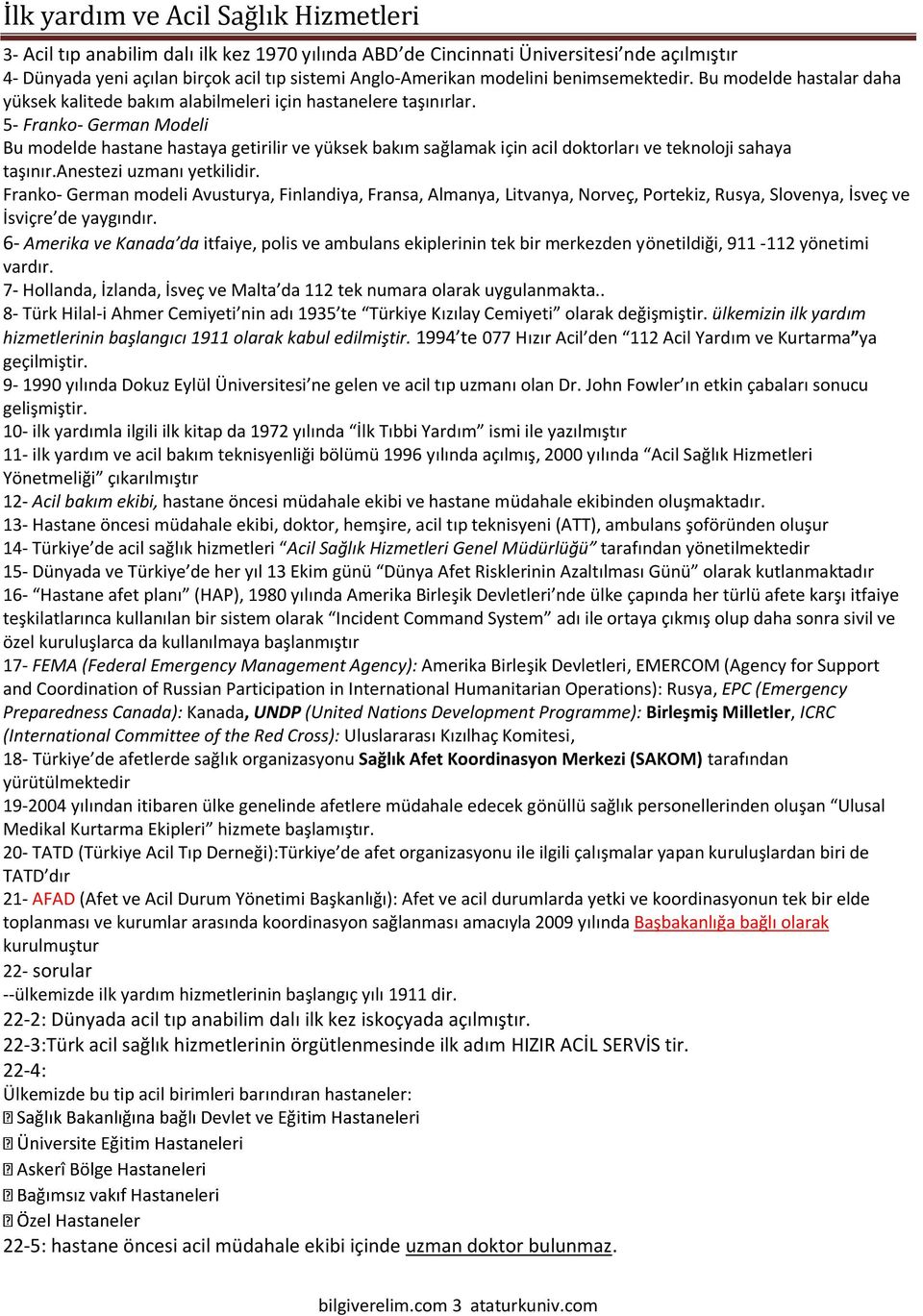 5- Franko- German Modeli Bu modelde hastane hastaya getirilir ve yüksek bakım sağlamak için acil doktorları ve teknoloji sahaya taşınır.anestezi uzmanı yetkilidir.