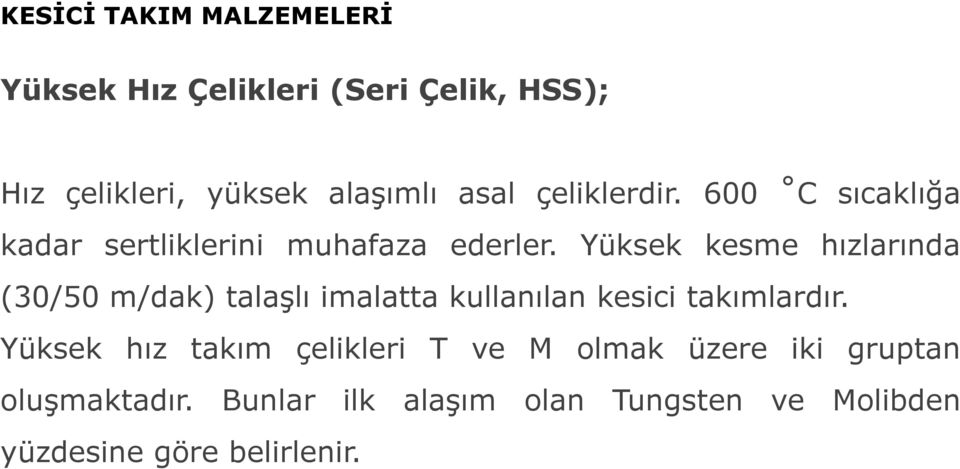 Yüksek kesme hızlarında (30/50 m/dak) talaşlı imalatta kullanılan kesici takımlardır.