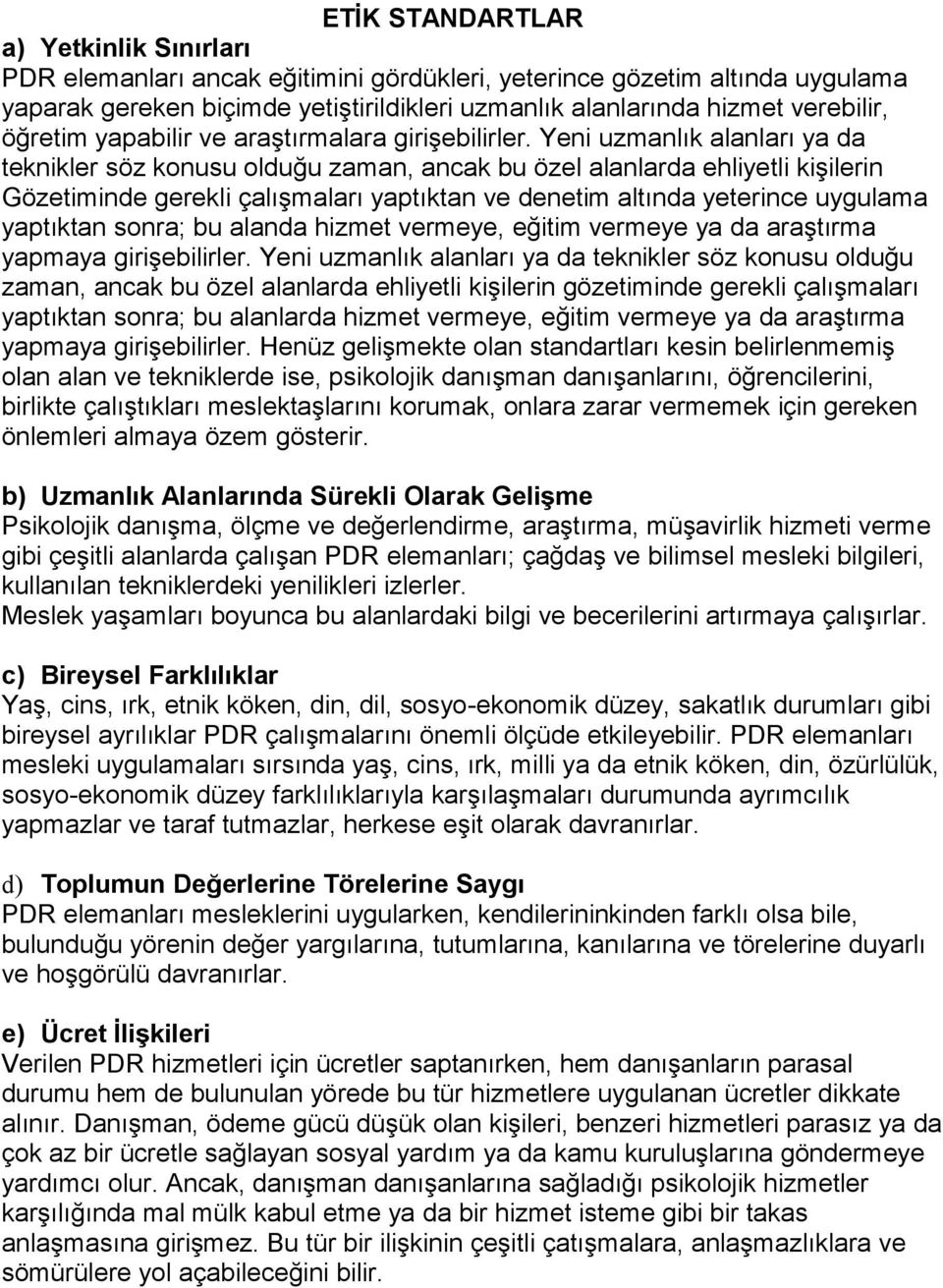 Yeni uzmanlık alanları ya da teknikler söz konusu olduğu zaman, ancak bu özel alanlarda ehliyetli kişilerin Gözetiminde gerekli çalışmaları yaptıktan ve denetim altında yeterince uygulama yaptıktan