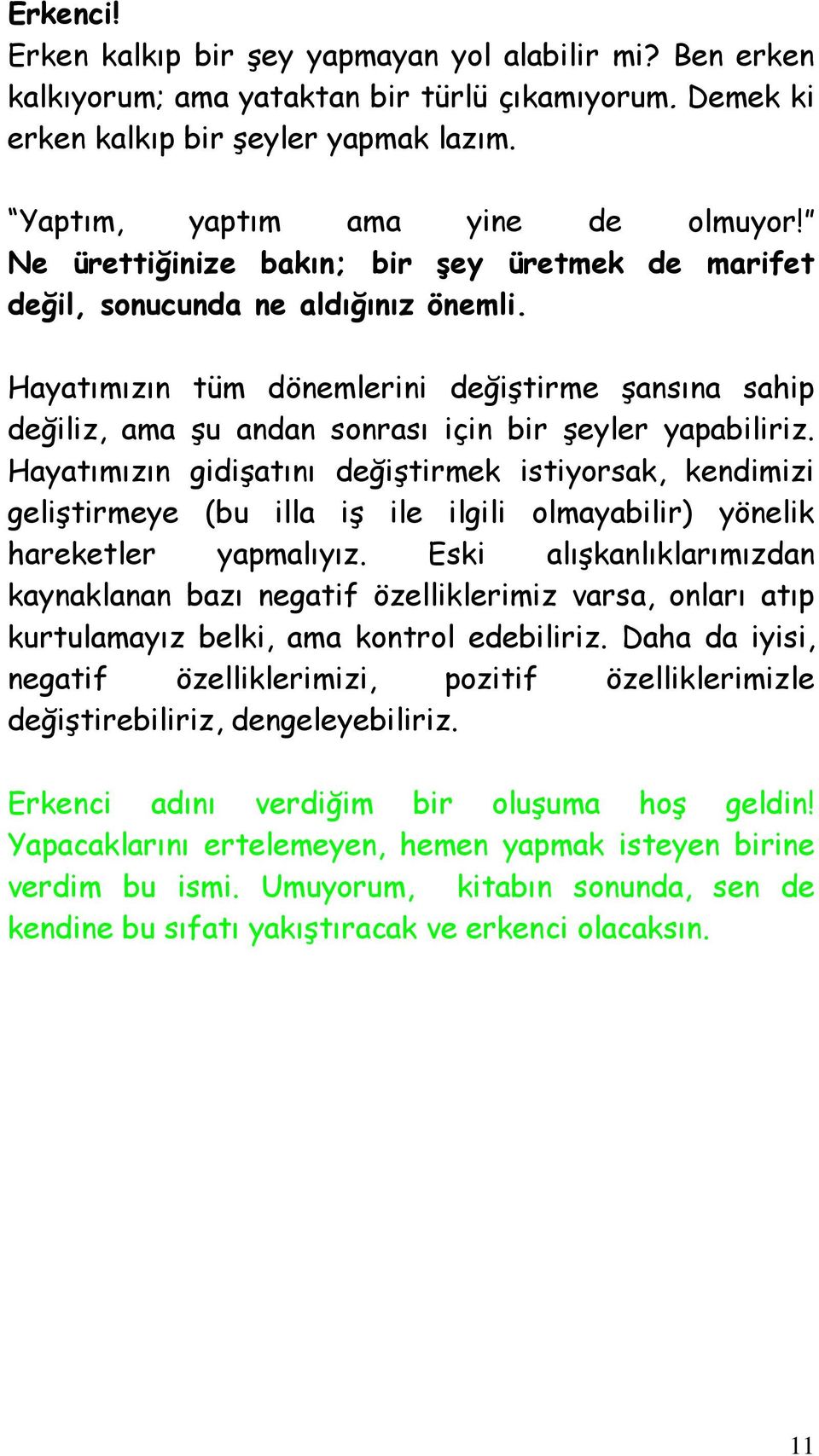 Hayatımızın gidişatını değiştirmek istiyorsak, kendimizi geliştirmeye (bu illa iş ile ilgili olmayabilir) yönelik hareketler yapmalıyız Eski alışkanlıklarımızdan kaynaklanan bazı negatif