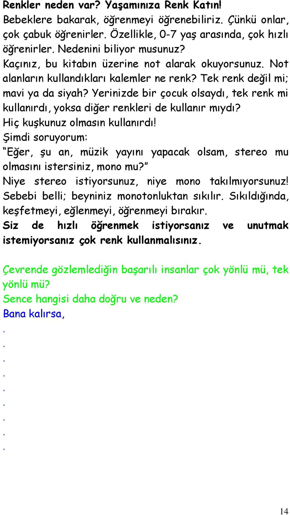 Yerinizde bir çocuk olsaydı, tek renk mi kullanırdı, yoksa diğer renkleri de kullanır mıydı? Hiç kuşkunuz olmasın kullanırdı!