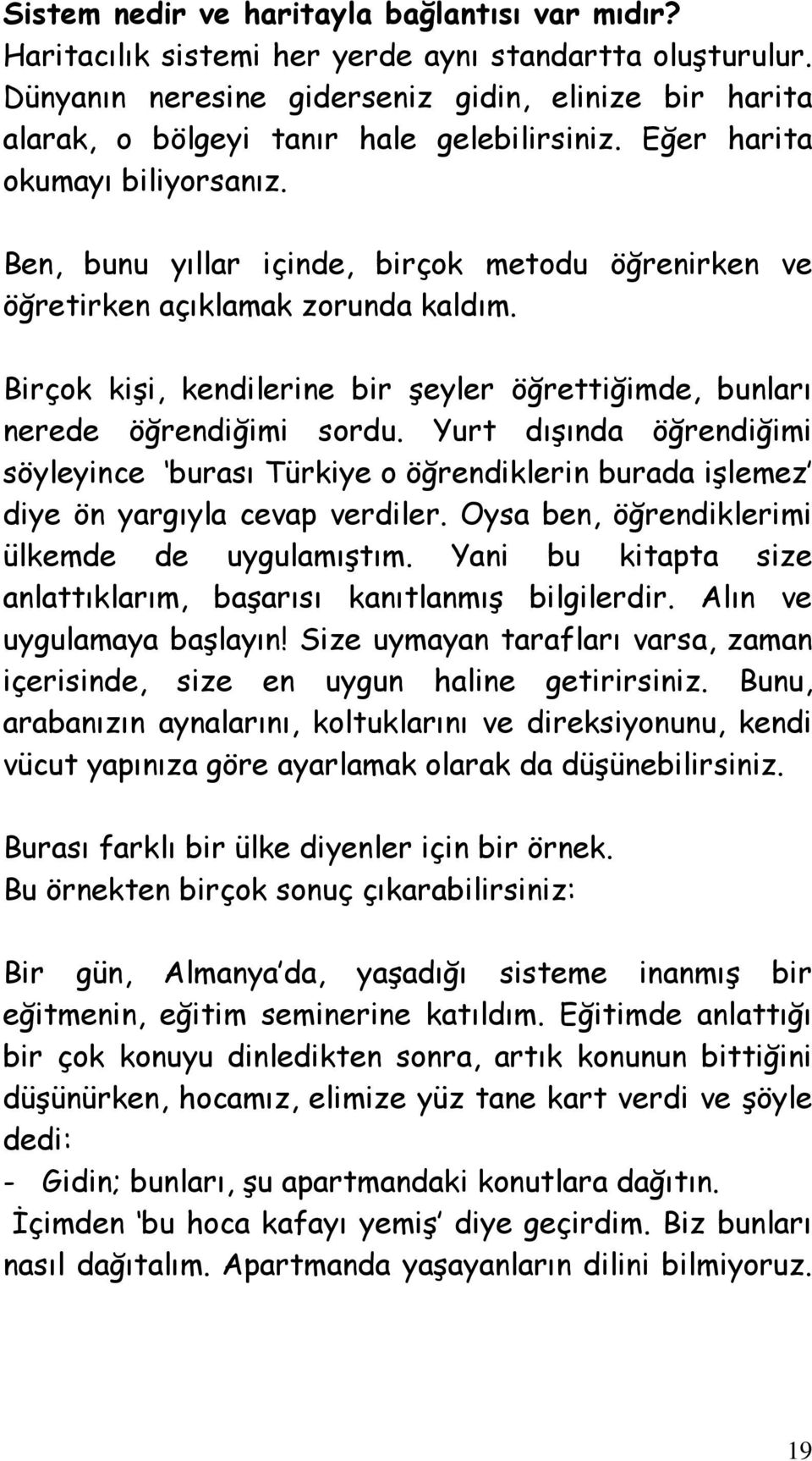 yıllar içinde, birçok metodu öğrenirken ve öğretirken açıklamak zorunda kaldım Birçok kişi, kendilerine bir şeyler öğrettiğimde, bunları nerede öğrendiğimi sordu Yurt dışında öğrendiğimi söyleyince