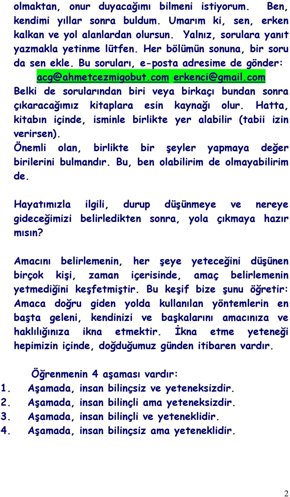 Hatta, kitabın içinde, isminle birlikte yer alabilir (tabii izin verirsen) Önemli olan, birlikte bir şeyler yapmaya değer birilerini bulmandır Bu, ben olabilirim de olmayabilirim de Hayatımızla