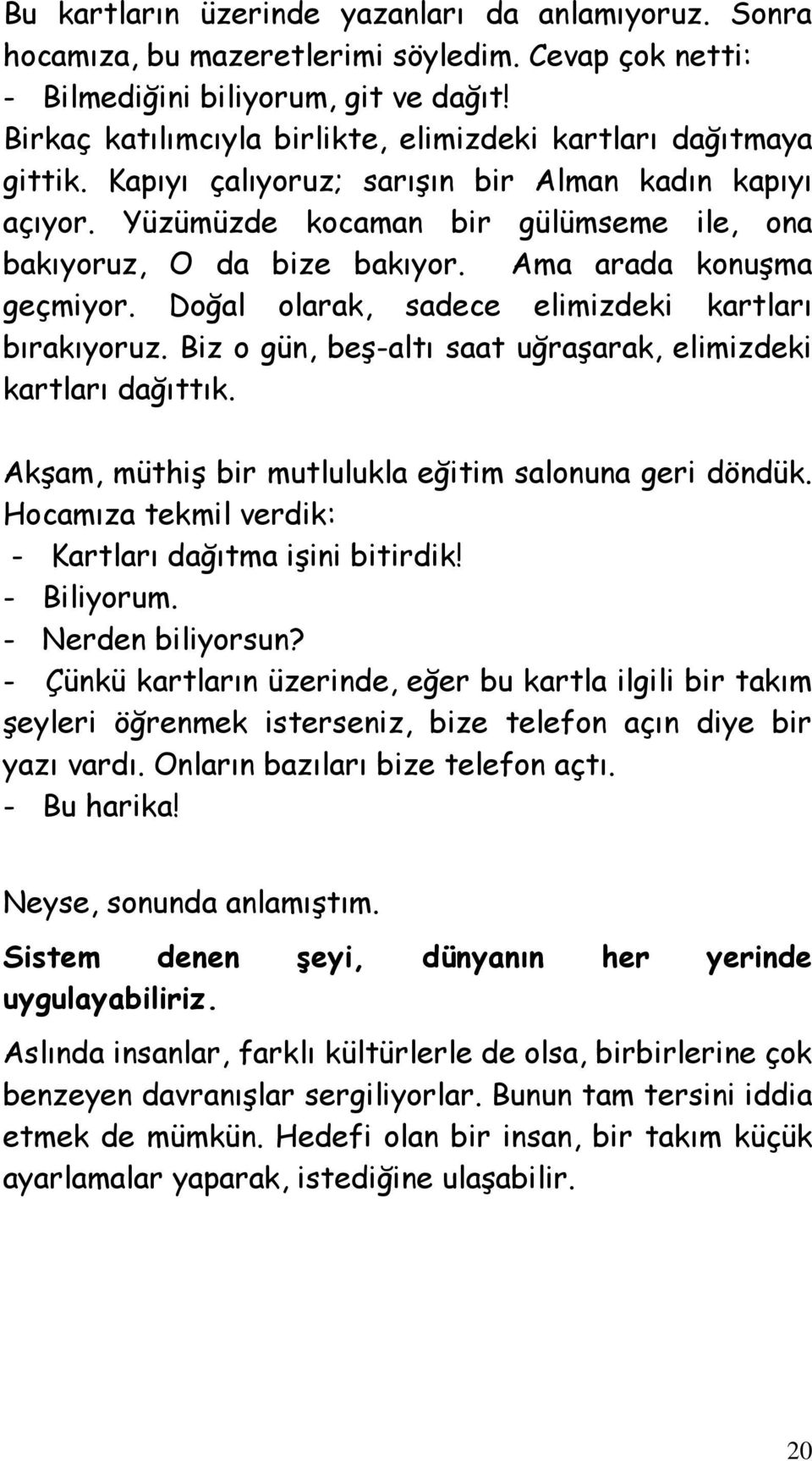 arada konuşma geçmiyor Doğal olarak, sadece elimizdeki kartları bırakıyoruz Biz o gün, beş-altı saat uğraşarak, elimizdeki kartları dağıttık Akşam, müthiş bir mutlulukla eğitim salonuna geri döndük