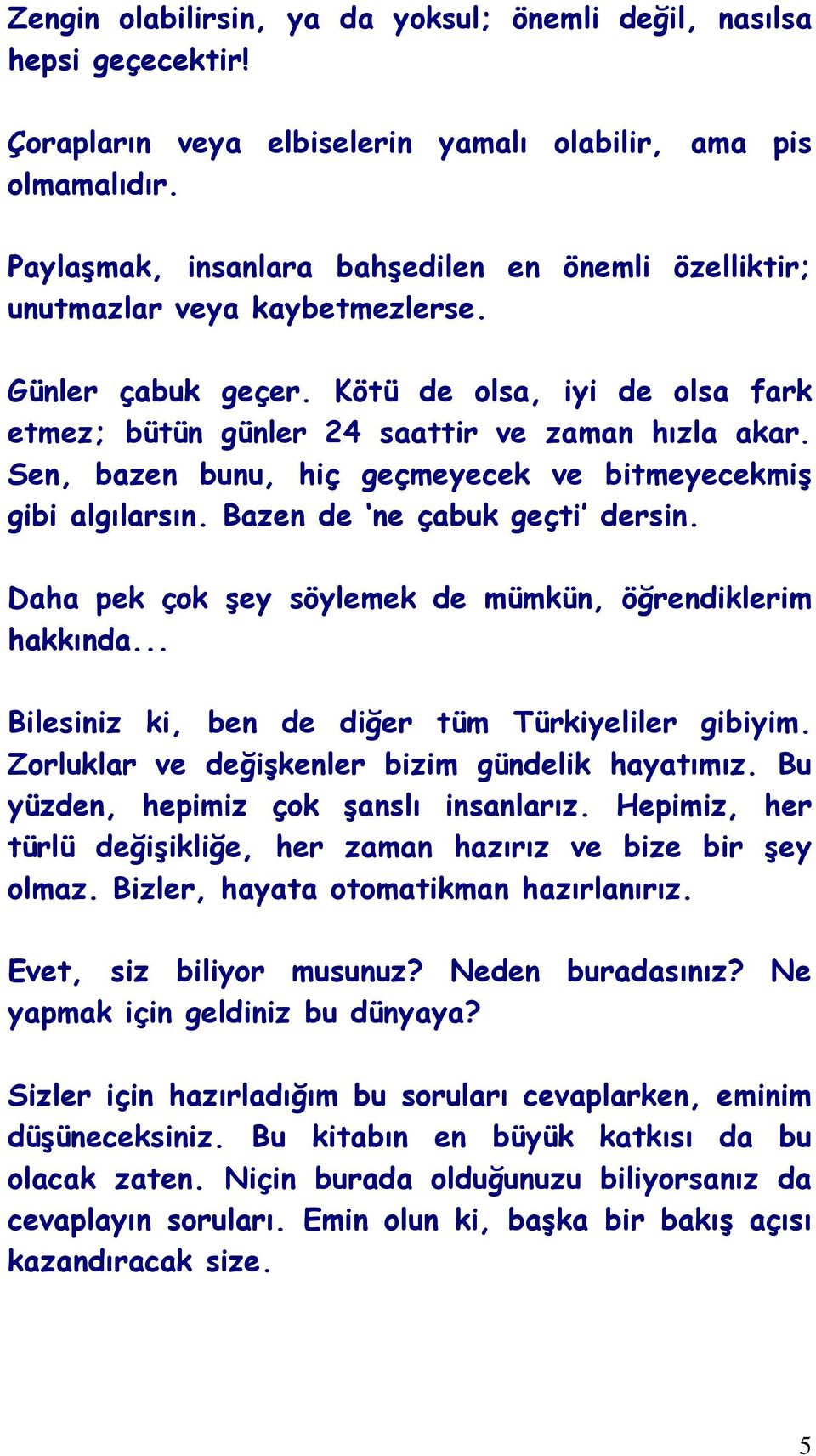 etmez; bütün günler 24 saattir ve zaman hızla akar Sen, bazen bunu, hiç geçmeyecek ve bitmeyecekmiş gibi algılarsın Bazen de ne çabuk geçti dersin Daha pek çok şey söylemek de mümkün, öğrendiklerim